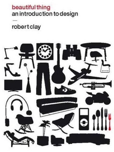 книга Beautiful Thing: An Introduction to Design, автор: Robert Clay